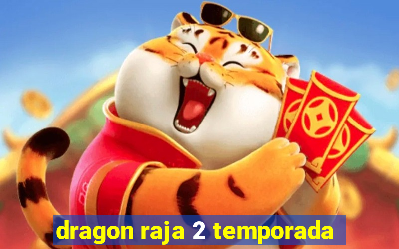 dragon raja 2 temporada